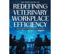 Redefining Veterinary Workplace Efficiency: Building Stronger Teams Through People, Process, and Purpose (Workbook)