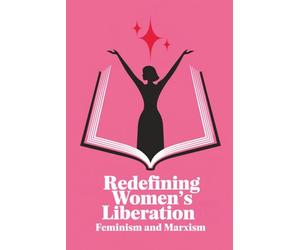 Redefining Women’s Liberation: Feminism and Marxism