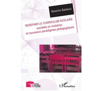 Redéfinir le curriculum scolaire Sociétés en mutation et nouveaux paradigmes pédagogiques - Massimo Baldacci - L'harmattan - broché - Essai