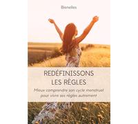 Redéfinissons les règles: Mieux comprendre son cycle mentruel pour vivre ses règles autrement
