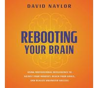 Redémarrer Votre Cerveau : Utiliser l'intelligence Motivationnelle pour Ajuster Votre état d'esprit, Atteindre Vos objectifs et réaliser Un succès illimité