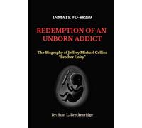 Redemption of an Unborn Addict: The Biography of Jeffrey Michael Collins "Brother Unity"