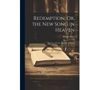 Redemption, Or, The New Song In Heaven