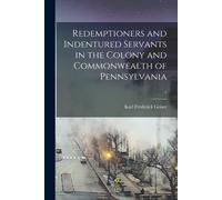 Redemptioners And Indentured Servants In The Colony And Commonwealth Of Pennsylvania; 1