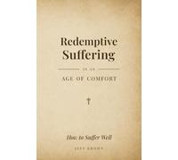 Redemptive Suffering in an Age of Comfort: How to Suffer Well