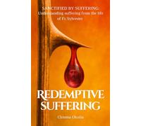 Redemptive Suffering: Sanctified by Suffering: Understanding suffering from the life of Fr. Sylvester