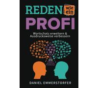 Reden wie ein Profi - WORTSCHATZ ERWEITERN & AUSDRUCKSWEISE VERBESSERN: Wie Sie Ihre Rhetorik, Schlagfertigkeit und Kommunikation maximal verbessern. ... Mit 210 Vokabeln von A-Z und Praxisübungen.