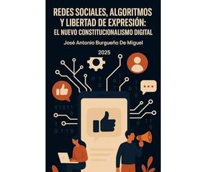 REDES SOCIALES, ALGORITMOS Y LIBERTAD DE EXPRESIÓN: EL NUEVO CONSTITUCIONALISMO DIGITAL: SOCIAL MEDIA, ALGORITHMS AND FREEDOM OF EXPRESSION: THE NEW DIGITAL CONSTITUTIONALISM
