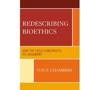 Redescribing Bioethics: How the Field Constructs Its Argument