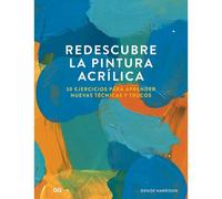 Redescubre La Pintura Acrílica: 30 Ejercicios Para Aprender Nuevas Técnicas Y Trucos