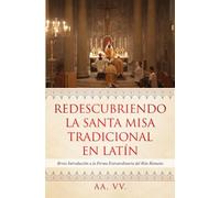 Redescubriendo la Santa Misa Tradicional en Latín: Breve Introducción a la Forma Extraordinaria del Rito Romano