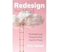 Redesign Your Mind by Eric Maisel Eric Maisel , Foreword by Lee Jampolsky (Auteur)