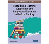 Redesigning Teaching, Leadership, And Indigenous Education In The 21st Century