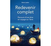 Redevenir complet: Parcours d'une âme en voyage sur Terre