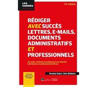 Rédiger avec succès lettres, e-mail, documents administratifs et professionnels: Des outils, méthodes et modèles pour une rédaction administrative et ... efficace - Avec des applications corrigées