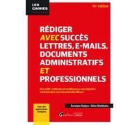 Rédiger avec succès lettres, e-mail, documents administratifs et professionnels Des outils, méthodes et modèles pour une rédaction administrative et professionnelle efficace - Avec des applications co