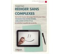 Rédiger sans complexes : Surmonter la peur de la page blanche pour mieux transmettre votre pensée, améliorer votre style et contrôler la qualité de vos écrits