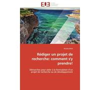 Rédiger un projet de recherche: comment s'y prendre!: Démarches pour aider à la formulation d'un projet de recherche ou de développement