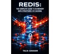 REDIS: THE COMPLETE GUIDE TO IN-MEMORY DATA STRUCTURES AND CACHING: Session Management, Leaderboards, Pub/Sub Messaging, and High-Performance Data Storage for Developers