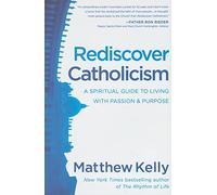 Rediscover Catholicism: A Spiritual Guide to Living with Passion & Purpose
