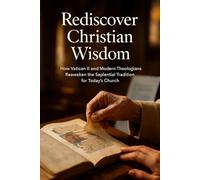 Rediscover Christian Wisdom: How Vatican II and Modern Theologians Reawaken the Sapiential Tradition for Today's Church