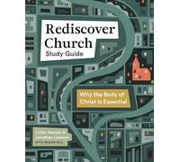 Rediscover Church: Why the Body of Christ Is Essential