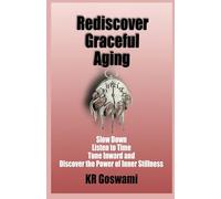 Rediscover Graceful Aging: Slow Down Listen to Time Tune Inward and Discover the Power of Inner Stillness