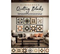Rediscover Quilting Blocks: A Photo Book: Trendsetting modern quilts: Rediscover Churn Dash, Log Cabin, Friendship Star, Maple Star, Snowflake, and more!