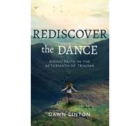 Rediscover The Dance: Rising Faith In The Aftermath Of Trauma Paperback Book By Dawn Linton