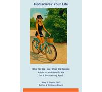 Rediscover Your Life: What Did We Lose When We Became Adults - and How To Get It Back at Any Age?