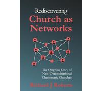 Rediscovering Church as Networks: The Ongoing Story of Non-Denominational Charismatic Churches