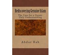 Rediscovering Genuine Islam: The Case for a Quran-Only Understanding