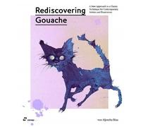 Rediscovering Gouache A New Approach to a Classic Technique for Contemporary Artists and Illustrators by Aljoscha Blau Aljoscha Blau (Auteur)