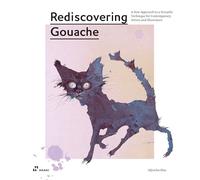 Rediscovering Gouache A New Approach to a Classic Technique for Contemporary Artists and Illustrators by Aljoscha Blau Aljoscha Blau (Auteur)
