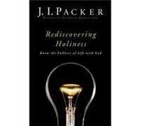 Rediscovering Holiness Know the Fullness of Life with God by J. I. Packer J. I. Packer (Auteur)