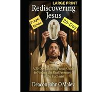 Rediscovering Jesus: a 30-Day Catholic Prayer Guide to Finding the Real Presence in the Eucharist