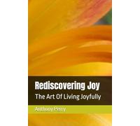 Rediscovering Joy: The Art Of Living Joyfully