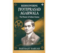 Rediscovering Jyotiprasad Agarwala: The Pioneer of Indian Cinema