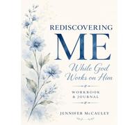 Rediscovering Me While God Works on Him: Workbook & Journal: An 8-W iblical Journey of Loving Your Husband, Surrendering What Isn't Yours to Carry, and Rediscovering Your God-Given Purpose