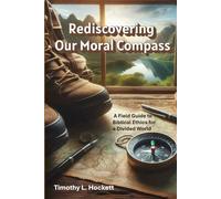 Rediscovering Our Moral Compass: A Field Guide to Biblical Ethics for a Divided World