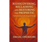 Rediscovering, Reclaiming, and Restoring the Prophetic: Understanding God’s Original Design
