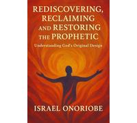 Rediscovering, Reclaiming, and Restoring the Prophetic: Understanding God’s Original Design