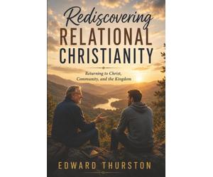 Rediscovering Relational Christianity: Returning to Christ, Community, and the Kingdom