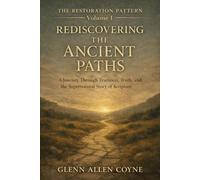 Rediscovering the Ancient Paths: A Journey Through Tradition, Truth and the Supernatural Story of Scripture