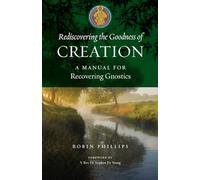 Rediscovering the Goodness of Creation: A Manual for Recovering Gnostics
