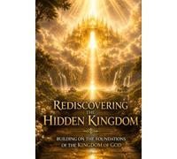 Rediscovering The Hidden Kingdom: Building on the Foundations of the Kingdom of God