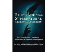 Rediscovering the Supernatural in Christian Conversion: The Divine-Human connection and its impact on Evangelism and Discipleship