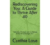 Rediscovering You: A Guide to Thrive After 40: "Wellness, Mindset, and a Lifestyle Shifts for a Stronger You"