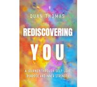 Rediscovering You: A Journey Through Self-Love, Purpose And Inner Strength
