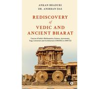 Rediscovery Of Vedic And Ancient Bharat: Canvas Of Indias Mathematics, Science, Astronomy, Yoga, Literature And Architecture (1500 Bce To 1000 Ce)